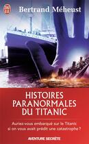 Couverture du livre « Histoires paranormales du titanic - auriez-vous embarque sur le titanic_si on vous avait predit une » de Bertrand Meheust aux éditions J'ai Lu