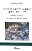 Couverture du livre « Place de l'hôtel de ville ; Nîmes 1965-1977 ; le mandat de l'audace, la stagnation du deuxième mandat » de Claude Chaminas aux éditions Editions L'harmattan