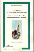 Couverture du livre « Les grecs et le mythe d'alexandrie ; étude psychosociale d'un conflit symbolique à propos de la macédoine » de Nikos Kalampalikis aux éditions Editions L'harmattan