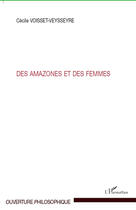 Couverture du livre « Des amazones et des femmes » de Cecile Voisset-Veysseyre aux éditions Editions L'harmattan