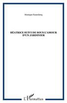 Couverture du livre « Béatrice suivi de Sous l'amour d'un jardinier » de Monique Rosenberg aux éditions Editions L'harmattan