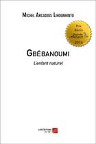 Couverture du livre « Gbébanoumi ; l'enfant naturel » de Michel Arcadius Lihounhinto aux éditions Editions Du Net