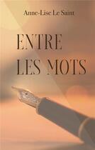 Couverture du livre « Entre les mots » de Anne-Lise Le Saint aux éditions Books On Demand