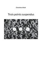 Couverture du livre « Trois points suspendus » de Charlotte Altaïr aux éditions Books On Demand