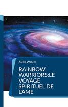 Couverture du livre « Rainbow Warriors:le voyage spirituel de l'Ame » de Aleka Waters aux éditions Books On Demand