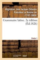 Couverture du livre « Grammaire latine. 2e edition. partie 1 » de Blignieres aux éditions Hachette Bnf