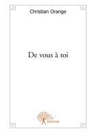 Couverture du livre « De vous à toi » de Christian Orange aux éditions Editions Edilivre