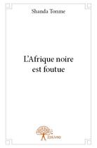 Couverture du livre « L'Afrique noire est foutue » de Jean-Claude Shanda Tonme aux éditions Edilivre