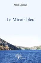 Couverture du livre « Le miroir bleu » de Leroux/Alain aux éditions Edilivre