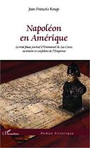 Couverture du livre « Napoléon en Amérique ; le vrai faux journal d'Emmanuel de Las Cases, secrétaire et confident de l'Empereur » de Rouge Jean-Francois aux éditions L'harmattan