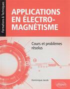 Couverture du livre « Applications en electromagnétisme : cours et problèmes résolus » de Dominique Jacob aux éditions Ellipses
