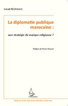 Couverture du livre « La diplomatie publique marocaine : une stratégie de marque religieuse ? » de Ismail Regragui aux éditions L'harmattan