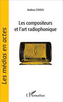 Couverture du livre « Le compositeurs et l'art radiophonique » de Andrea Cohen aux éditions L'harmattan