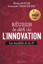 Couverture du livre « Réussir le défi de l'innovation ; le modèle A-to-F » de Philip Kotler et Fernando Trias De Bes aux éditions Enrick B.