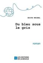 Couverture du livre « Du bleu sous le gris » de Edith Weibel aux éditions De La Boucle
