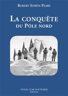 Couverture du livre « La conquête du pole nord » de Robert Edwin Peary aux éditions Futur Luxe Nocturne