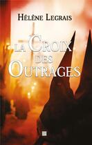 Couverture du livre « La croix des outrages » de Helene Legrais aux éditions T.d.o