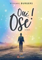 Couverture du livre « Oui,Ose! » de Vincent Burgers aux éditions Alexandra De Saint Prix