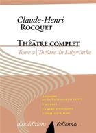 Couverture du livre « Théâtre complet Tome 2 ; théâtre du labyrinthe » de Claude-Henri Rocquet aux éditions Eoliennes