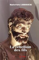 Couverture du livre « La rébellion des fils » de Marie-Flore Larbodiere aux éditions Editions Encre Rouge