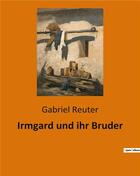 Couverture du livre « Irmgard und ihr bruder » de Reuter Gabriel aux éditions Culturea