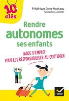 Couverture du livre « Rendre autonomes ses enfants ; mode d'emploi pour les responsabiliser au quotidien » de Frederique Corre Montagu aux éditions Hatier Parents