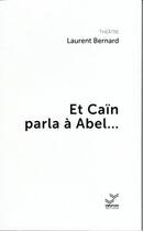Couverture du livre « Et Caïn parla à Abel » de Laurent Bernard aux éditions Vibration