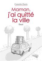 Couverture du livre « Maman, j'ai quitté la ville » de Corentin Durix aux éditions Nautilus Medias