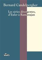 Couverture du livre « Les séries divergentes, d'Euler à Ramanujan » de Bernard Candelpergher aux éditions Calvage Mounet