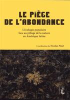 Couverture du livre « Le piège de l'abondance ; l'écologie populaire face au pillage de la nature en Amérique latine » de Nicolas Pinet et Collectif aux éditions Editions De L'atelier