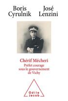 Couverture du livre « Chérif Mécheri, préfet courage sous le gouvernement de Vichy » de Jose Lenzini et Boris Cyrulnik aux éditions Odile Jacob