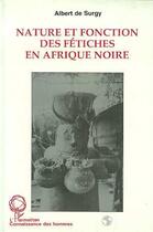 Couverture du livre « Nature et fonction des fetiches en afrique noire - le cas du sud-togo » de Albert De Surgy aux éditions L'harmattan