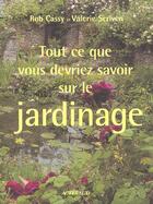 Couverture du livre « Tout ce que vous devriez savoir sur le jardinage » de Rob Cassy et Valerie Scriven aux éditions Actes Sud