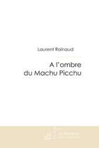 Couverture du livre « A l'ombre du machu picchu » de Laurent Rainaud aux éditions Le Manuscrit