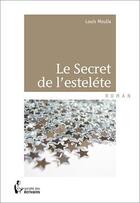 Couverture du livre « Le secret de l'esteléte » de Louis Moulia aux éditions Societe Des Ecrivains