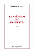 Couverture du livre « Le Viêtnam et son destin » de Jean-Paul Vovan aux éditions La Bruyere