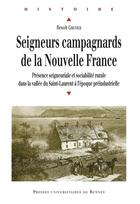 Couverture du livre « Seigneurs campagnards de la Nouvelle France ; présence seigneuriale et sociabilité rurale dans la vallée du Saint-Laurent à l'époque préindustrielle » de Benoit Grenier aux éditions Presses Universitaires De Rennes