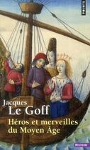 Couverture du livre « Héros et merveilles du Moyen Âge » de Jacques Le Goff aux éditions Points