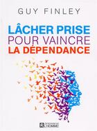 Couverture du livre « Lâcher prise pour vaincre la dépendance » de Guy Finley aux éditions Les Éditions De L'homme