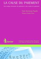 Couverture du livre « La cause du paiement ; une analyse innovante du paiement et des modes de paiement » de Claire Deschamp-Populin aux éditions Larcier