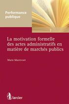 Couverture du livre « La motivation formelle des actes administratifs en matière de marchés publics » de Marie Maerevoet aux éditions Larcier