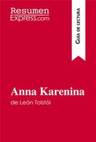 Couverture du livre « Anna Karenina de LeÃ³n TolstÃ³i (GuÃ­a de lectura) : Resumen y anÃ¡lisis completo » de Resumenexpress aux éditions Resumenexpress