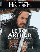 Couverture du livre « Le roi Arthur, légende, seigneur et miroir d'une époque » de Le Figaro Histoire aux éditions Societe Du Figaro