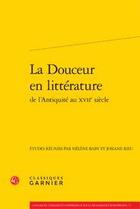 Couverture du livre « La douceur en littérature de l'antiquité au XVIIe siècle » de  aux éditions Classiques Garnier