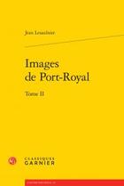 Couverture du livre « Images de Port-Royal t.2 » de Lesaulnier Jean aux éditions Classiques Garnier