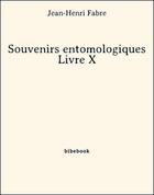 Couverture du livre « Souvenirs entomologiques - Livre X » de Jean-Henri Fabre aux éditions Bibebook