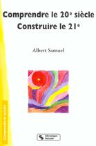 Couverture du livre « Comprendre le 20e siecle, construire le 21e » de Albert Samuel aux éditions Chronique Sociale