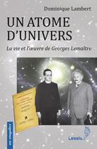 Couverture du livre « Un atome d'univers ; la vie et l'oeuvre de Georges Lemaître » de Dominique Lambert aux éditions Lessius