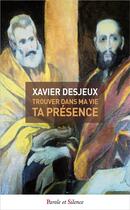 Couverture du livre « Trouver dans ma vie ta présence » de Xavier Desjeux aux éditions Parole Et Silence
