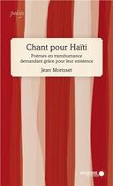 Couverture du livre « Chant pour Haïti ; poèmes en transhumance demandant grâce pour leur existence » de Jean Morisset aux éditions Memoire D'encrier